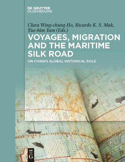 Voyages, Migration, and the Maritime Silk Road: On China's Global Historical Role. Edited by Clara Wing-chung Ho, Ricardo K. S. Mak, and Yue-him Tam. Berlin: De Gruyter Oldenbourg, 2018.
